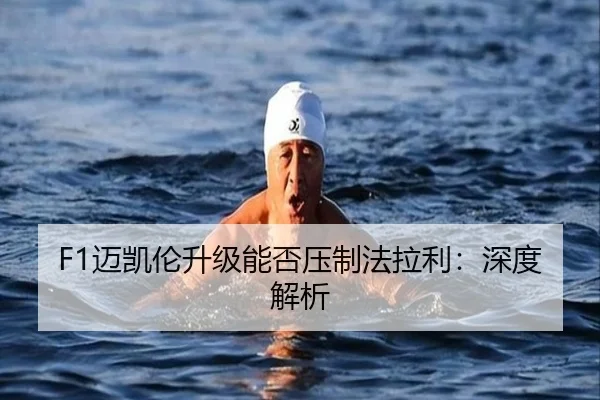 F1迈凯伦升级能否压制法拉利：深度解析